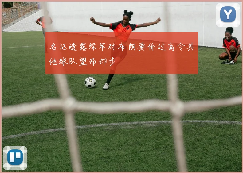 名记透露绿军对布朗要价过高令其他球队望而却步